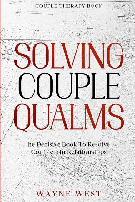 Couple Therapy Book: Solving Couple Qualms - The Decisive Book To Resolve Conflicts In Relationships - Paperback